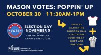   Attention Mason SciTech students: Join Mason Votes for a “Poppin’ Up” event on Wednesday, October 30th from 11:30am-1pm in the Katherine Johnson Hall Atrium to get your FREE t-shirt […]