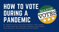 How to Vote During a Pandemic On Wednesday, September 16, 2020, Mason Votes co-hosted a virtual panel discussion featuring Schar School professors Dr. Jennifer Victor and Dr. Robert McGrath, and […]