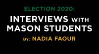 Election 2020 Interviews with Mason Students By: Nadia Faour, Mason Votes 2020 Online Editorial Team Video edited by: Zach Hamilton